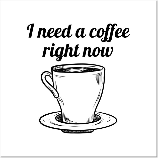 I need a coffee right now Wall Art by Purrfect